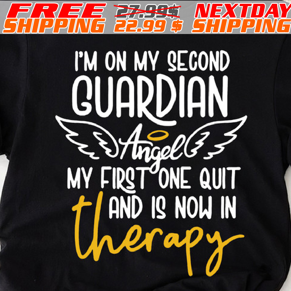 I'm On My Second Guardian Angel My First One Quit And Is Now In Therapy Shirt