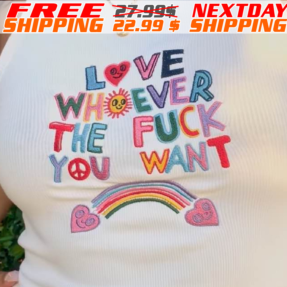 Rainbow Love Whoever The Fuck You Want Shirt