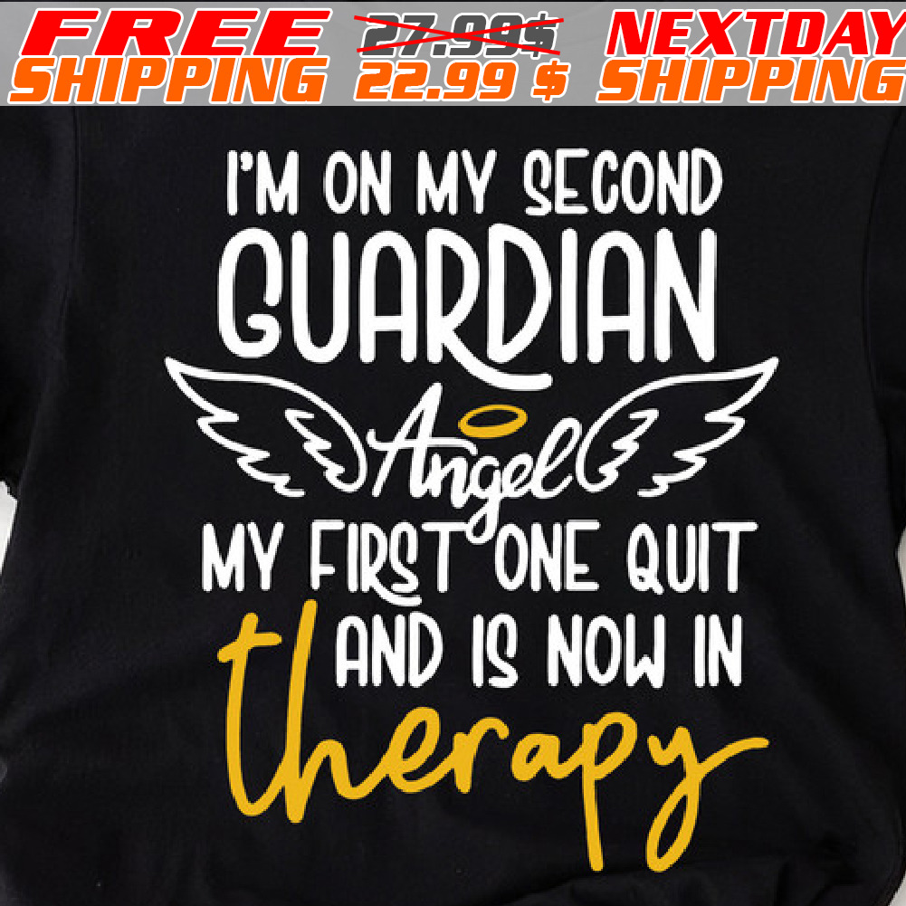 I'm On My Second Guardian Angel My First One Quit And Is Now In Therapy Shirt