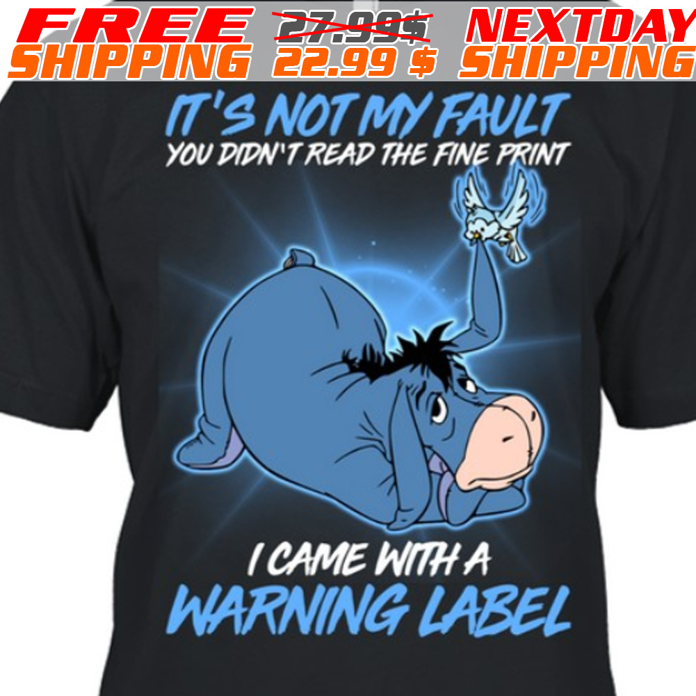 Eeyore It's Not My Fault You Didn't Read The Fine Print I Came With A Warning Label Shirt