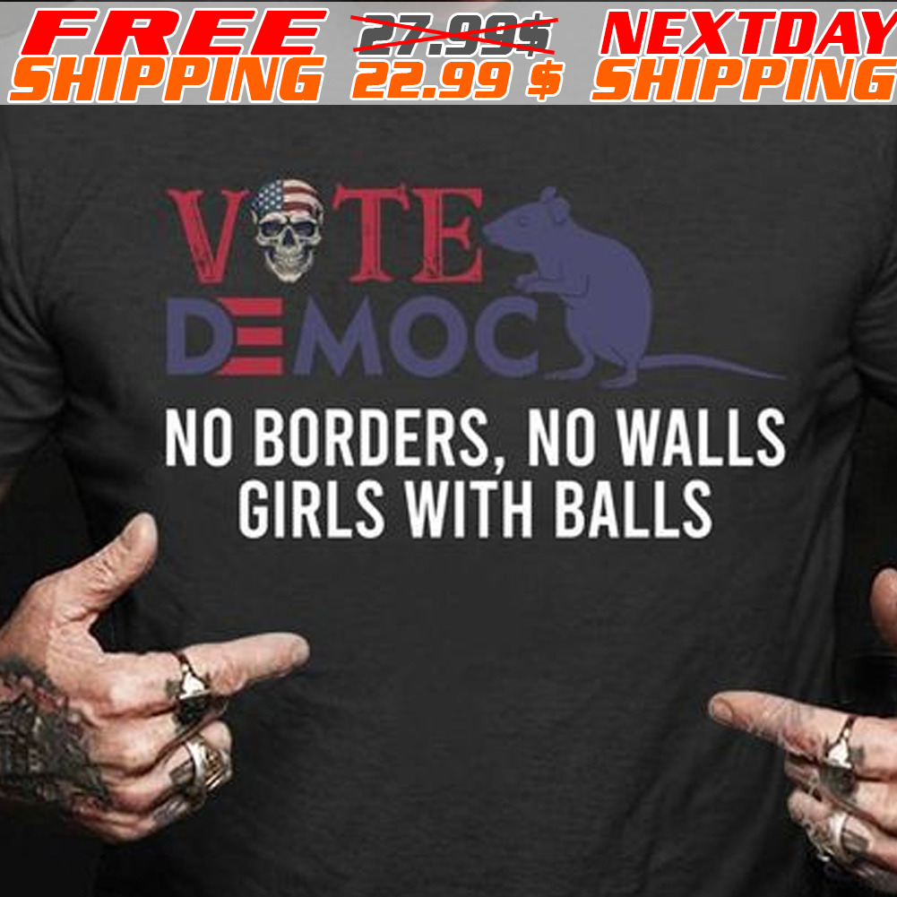 Vote Democrat No Borders No Walls Girls With Balls Shirt Vote Democrat No Borders No Walls Girls With Balls Shirt