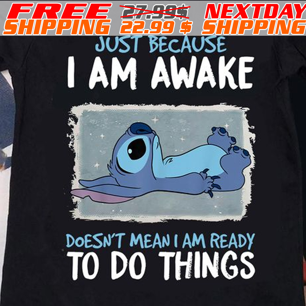 Stitch Just Because I Am Awake Doesn't Mean I Am Ready To Do Things Shirt