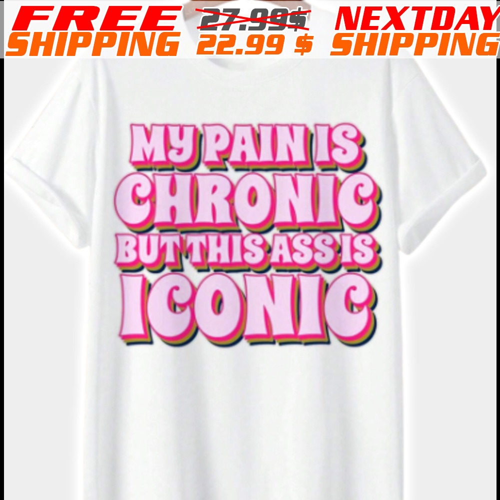 My Pain Is Chronic But This Assis Iconic Shirt