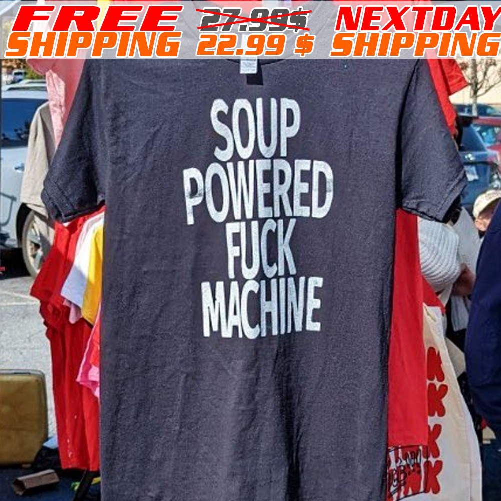 Soup Powered Fuck Machine Shirt