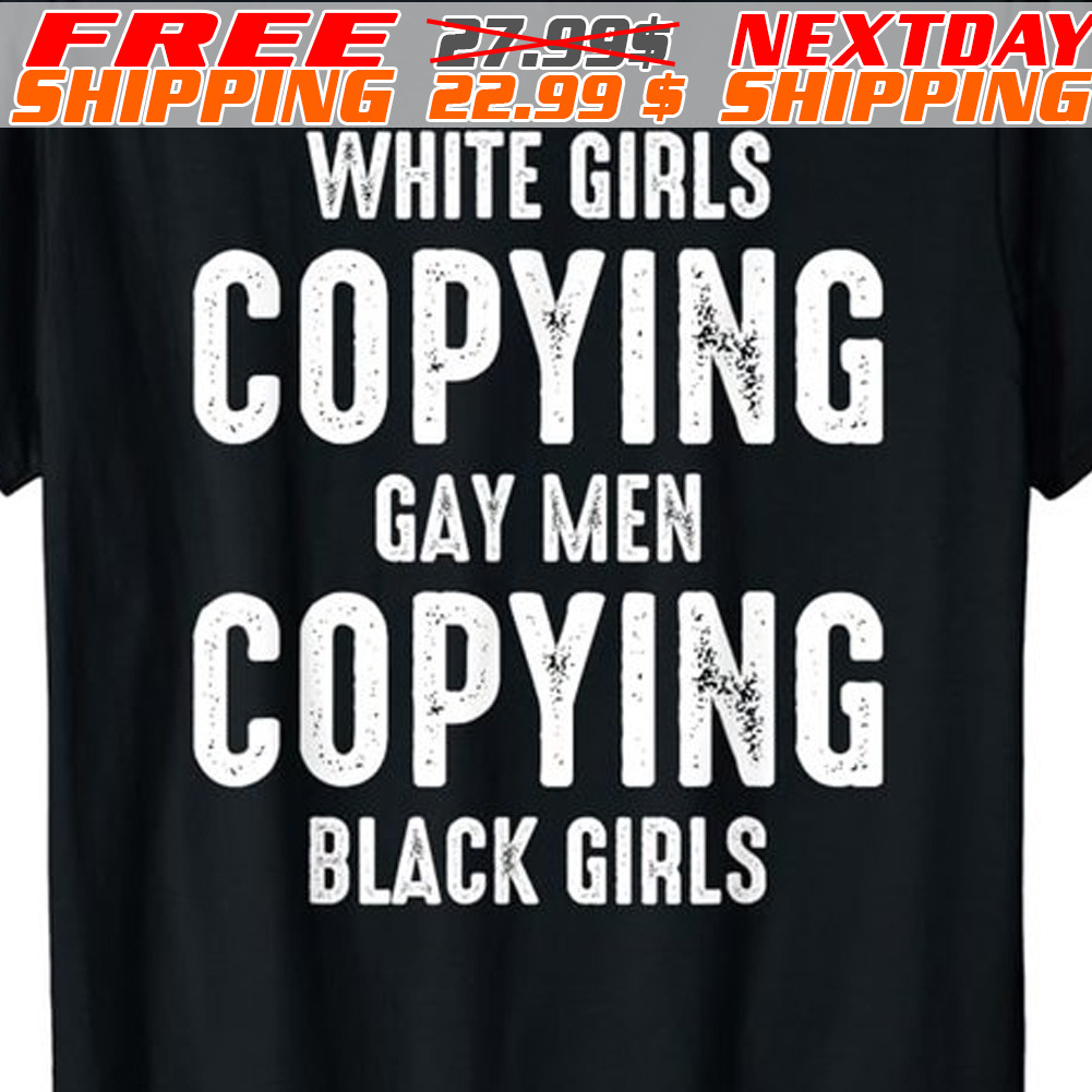 White Girls Copying Gay Men Copying Black Girls Shirt