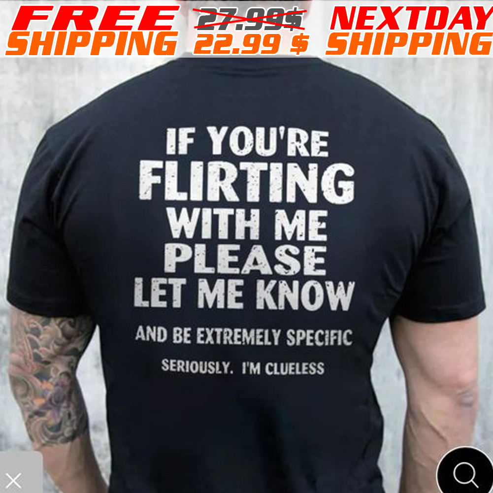 If You're Flirting With Me Please Let Me Know Shirt