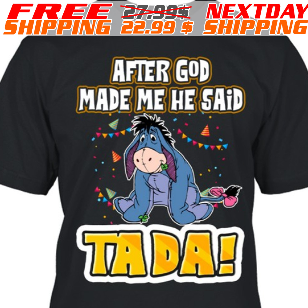 Eeyore After God Made Me He Said Tada Shirt