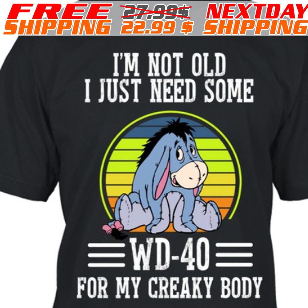 Eeyore I Am Not Old I just Need Some Wd-40 For My Creaky Body Shirt
