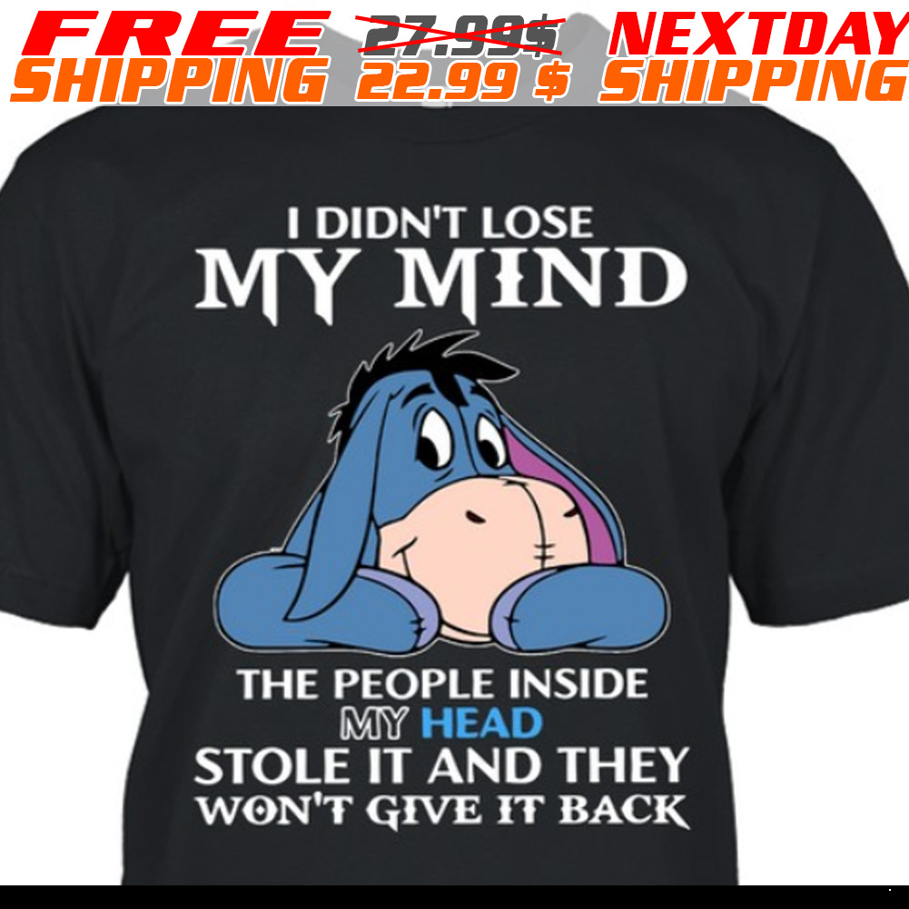 Eeyore I Didn't Lose My Mind The People Inside My Head Stole It And They Won't Give It Back Shirt