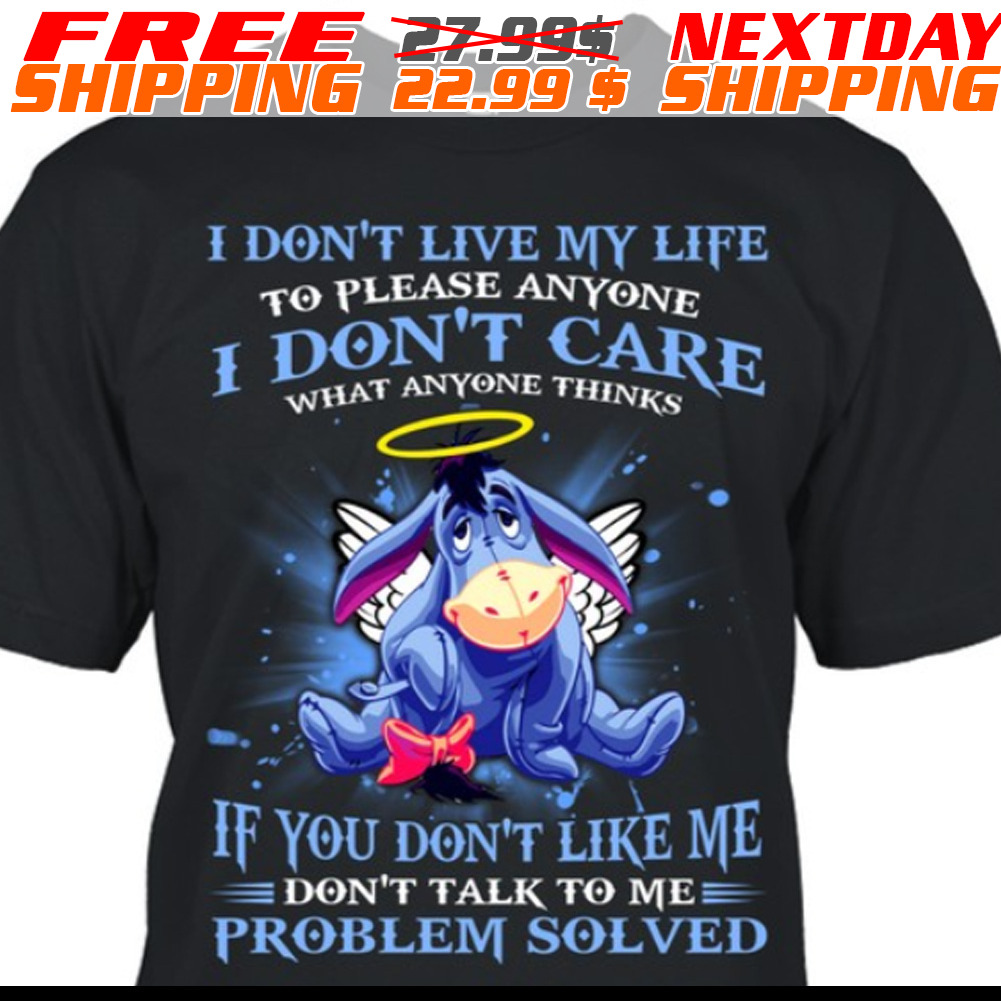 Eeyore I Don’t Live My Life To Please Anyone I Don’t Care What Anyone Thinks Shirt