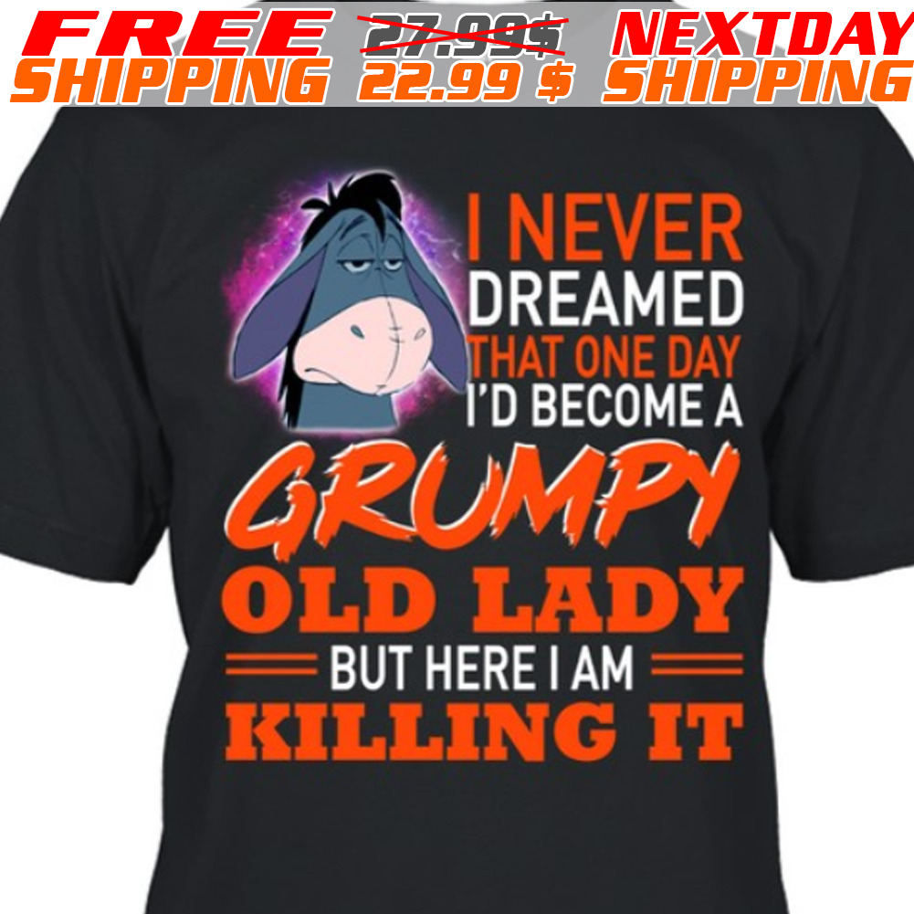 Eeyore I Never Dreamed That One Day I'd Become A Grumpy Old Lady But Here I Am Killing It Shirt
