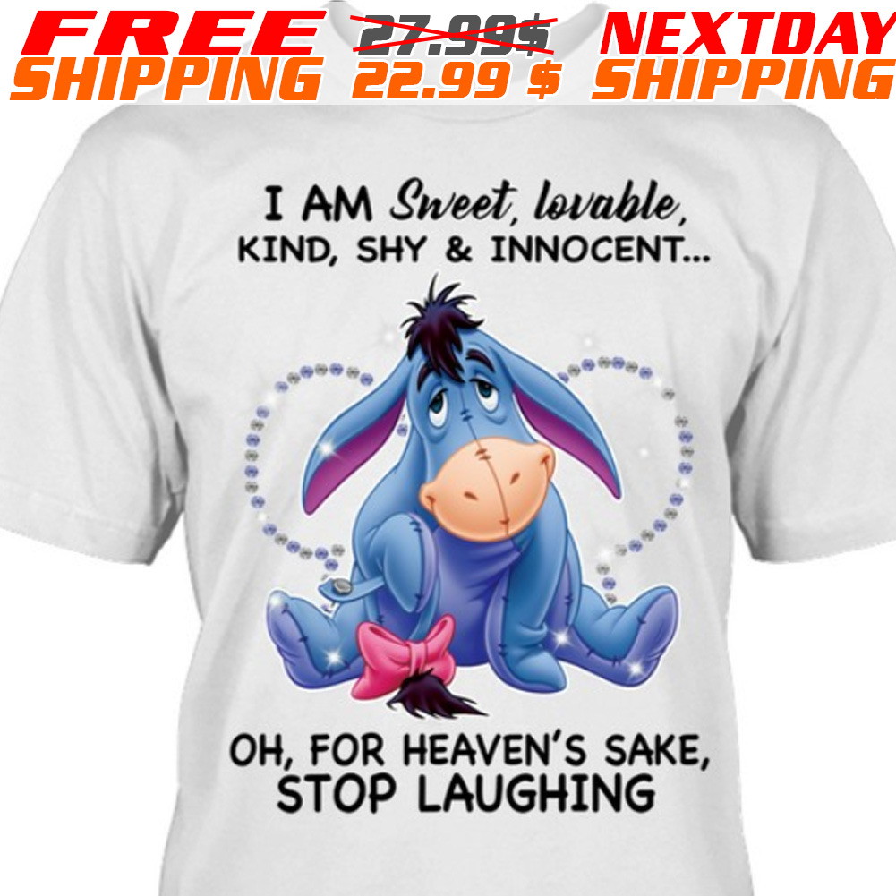 Eeyore I Am Sweet, Lovable, Kind, Shy & Innocent Oh, For Heaven's Sake, Stop Laughing Shirt