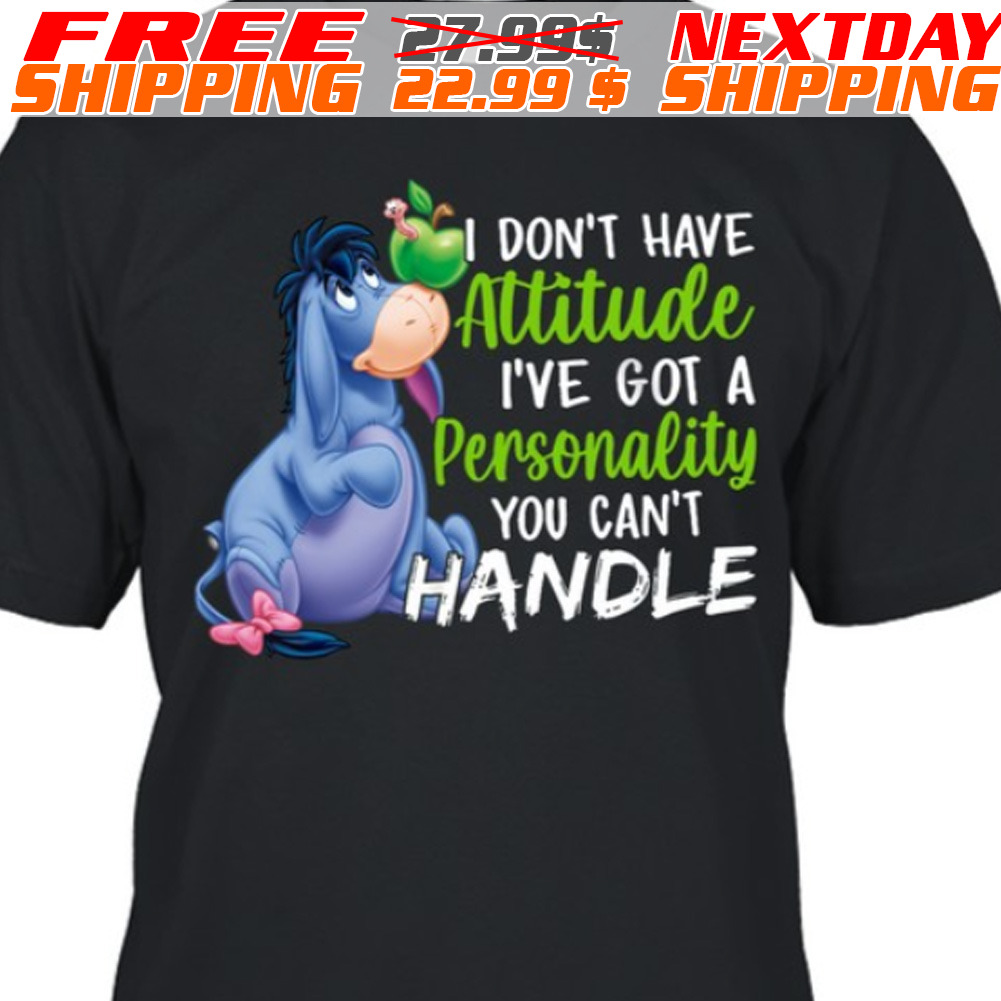 Eeyore I Don't Have Attitude I Have Got A Personality You Can Not Handle Shirt