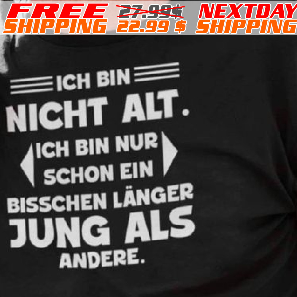 Ich Bin Nicht Alt Ich Bin Nur Schon Ein Bisschen Länger Jung Als Andere Shirt