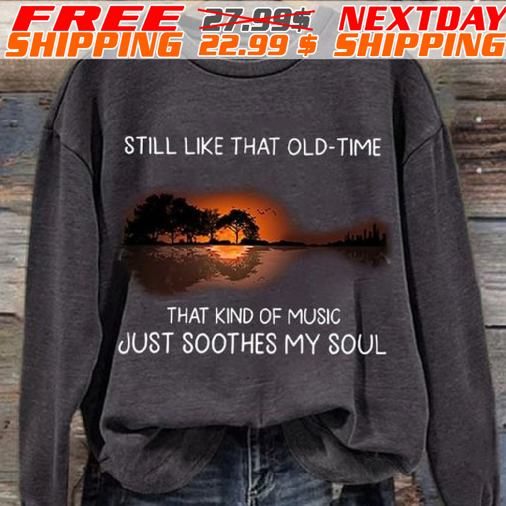 Still Like That Old-time That Kind Of Muisic Just Soothes My Soul Shirt