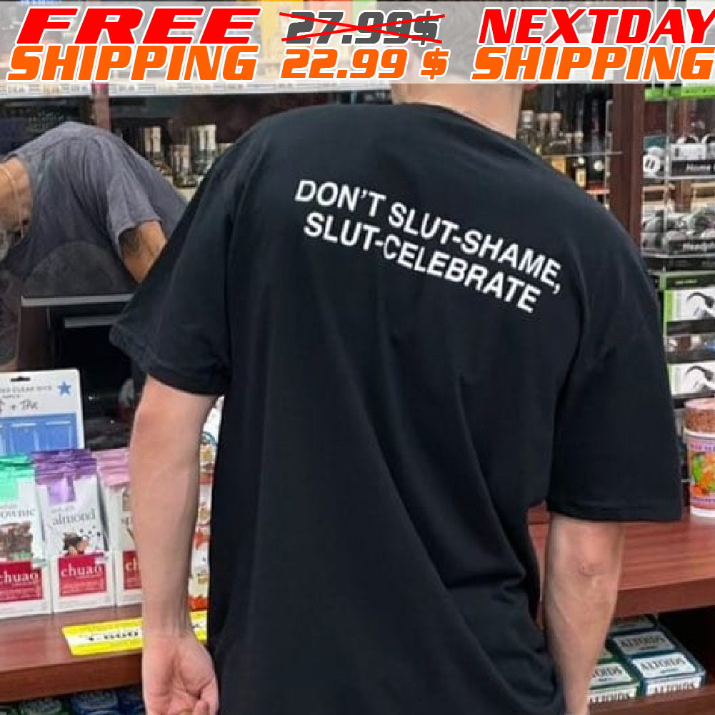 Don't Slut-shame Slut-Celebrate Shirt