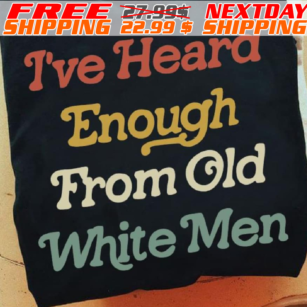 I've Heard Enough From Old White Men
