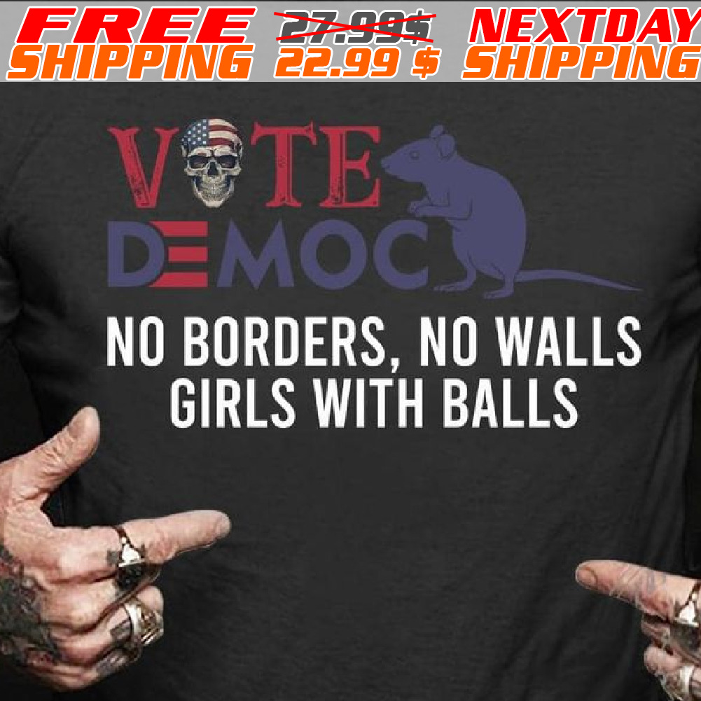 Vote Democrat No Borders No Walls Girls With Balls Shirt