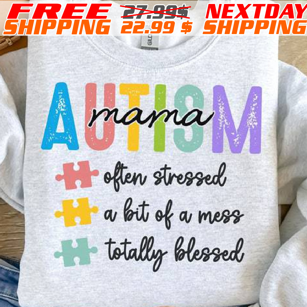 Autism Mama Often Stressed A Bit Of A Mess Totally Blessed Shirt