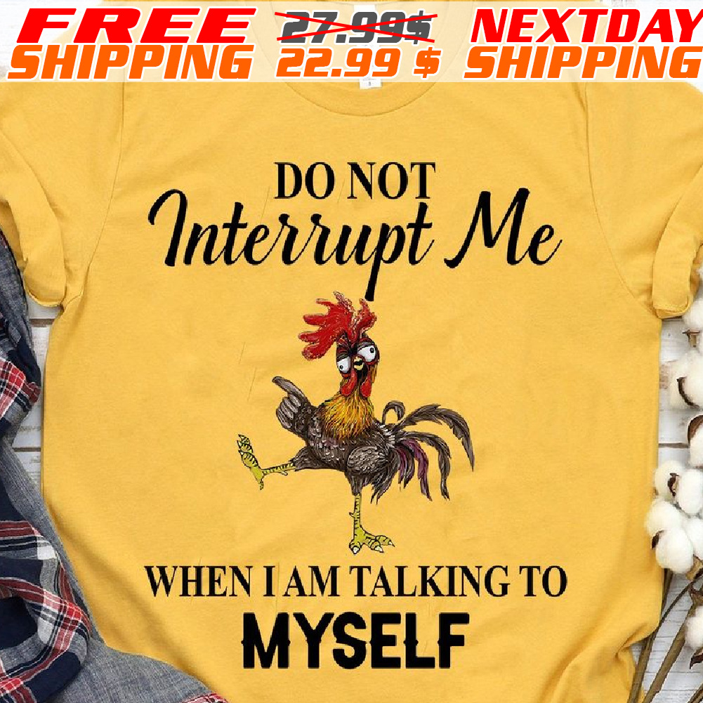 Chicken Do Not Interrupt Me When I Am Talking To Myself Shirt