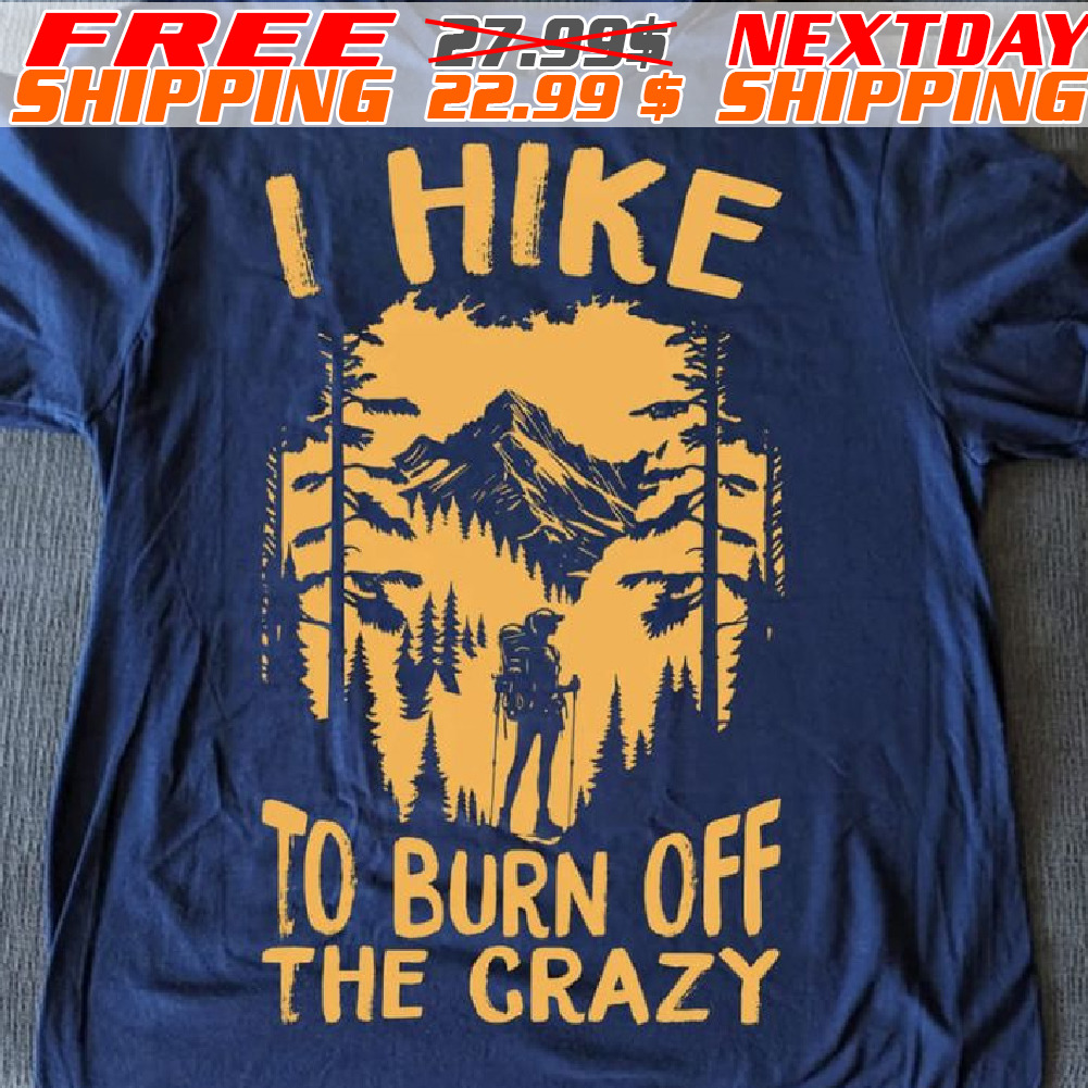 Forest I Hike To Burn Off The Crazy Shirt