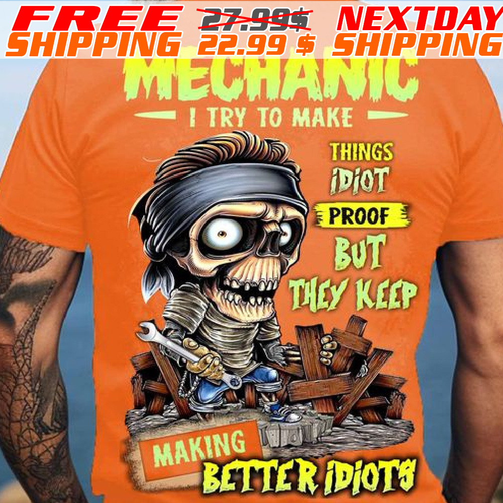 Skeleton Zombie Mechanic I Try To Make Things Idiot Proof But They Keep Making Wi Better Idiots Shirt