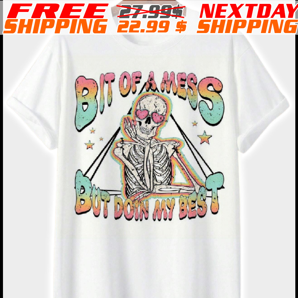 Skeleton Bit Of A Mess But Doin My Best Shirt