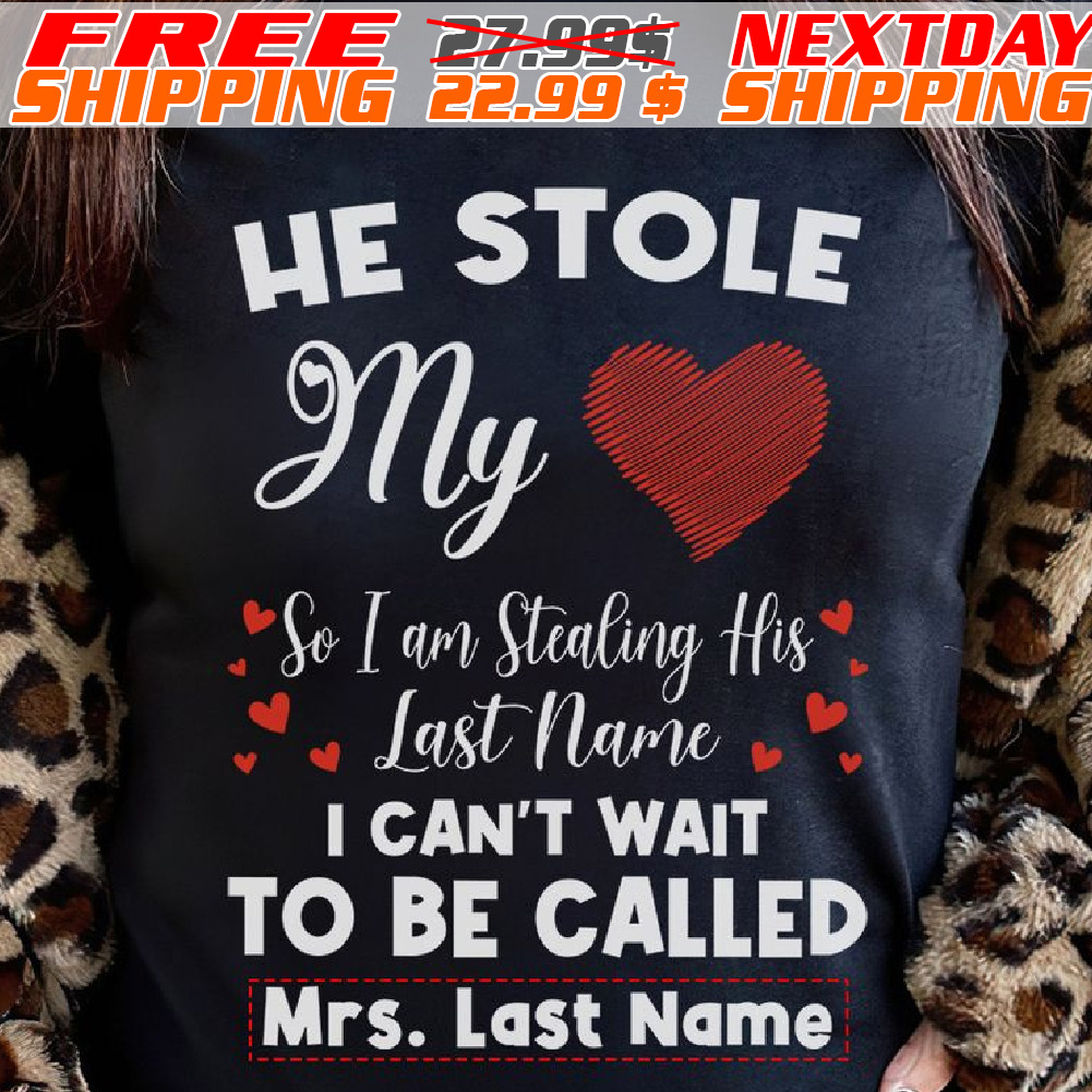 He Stole My Love See I’m Stealing His Last Name I Can’t Wait To Be Called Mrs Smith Shirt