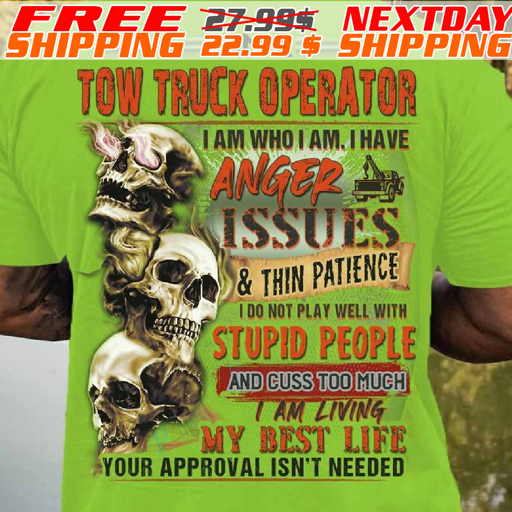 Skulls I Am A Tow Truck Operation I Am Who I Am A HAve Anger Issues Shirt