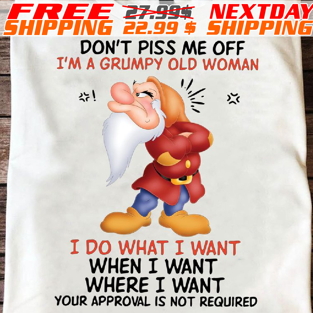 Grumpy Don’t Piss Me Off I’m A Grumpy Old Woman I Do What I Want Shirt