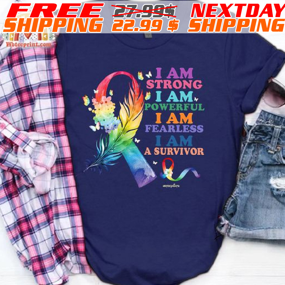 I Am Strong I Am Powerful I Am Fearless I Am A Survivor Shirt