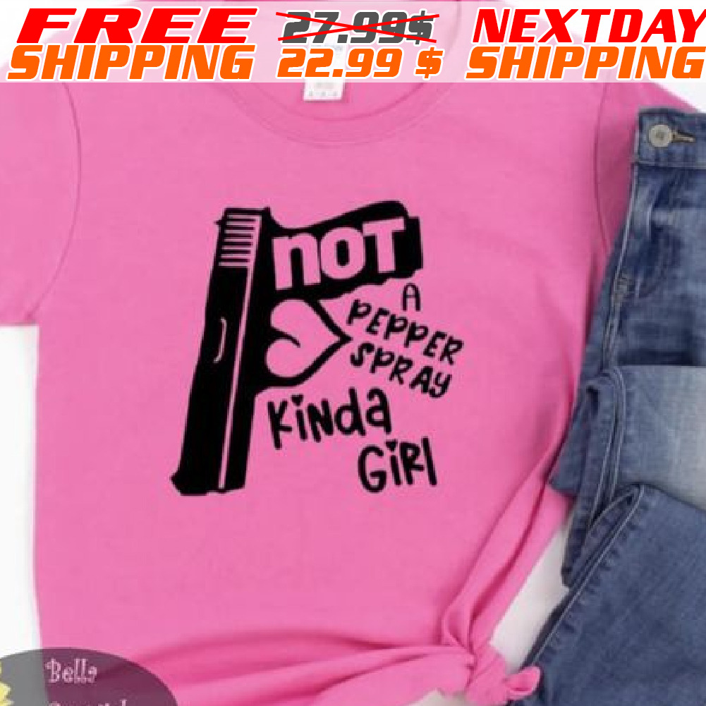 Gun Not A Pepper Spray Kinda Girl Shirt