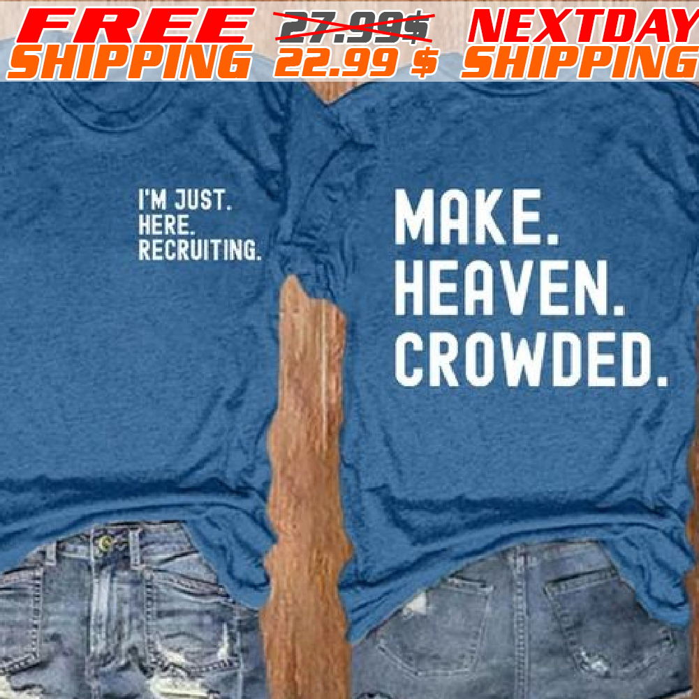i'm Juts Here Recruiting Make Heaven Crowed Shirt