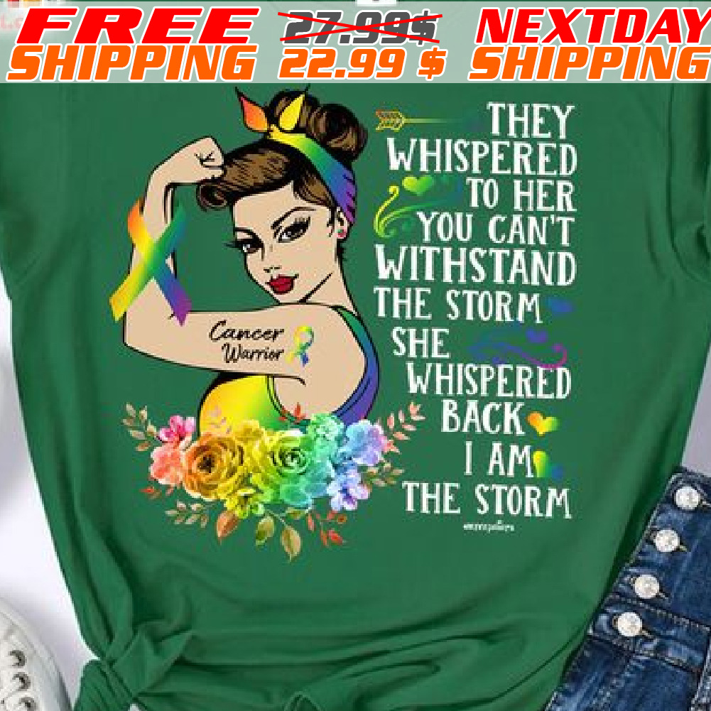 Strong Women They Whispered To Her You Can't Withstand The Storm She Whispered Back I Am The Storm Shirt