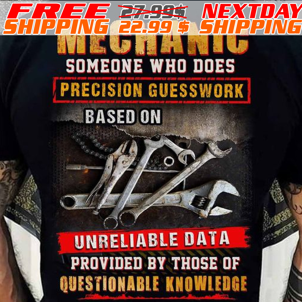 Mechanic Someone Who Does Precision Guesswork Based On Unreliable Data Provided By Those Of Questionable Knowledge Shirt