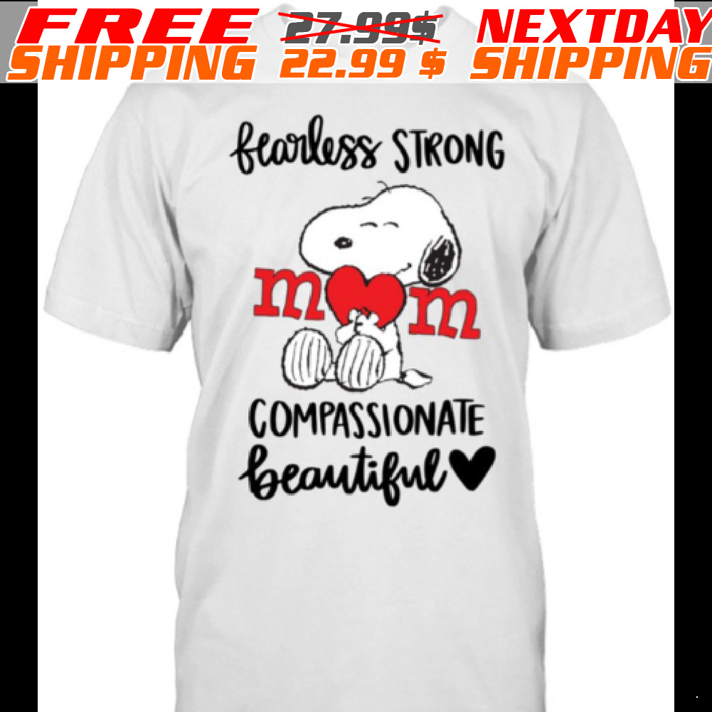 Snoopy Fecorless Strong Mom Compassionate Beautiful Shirt