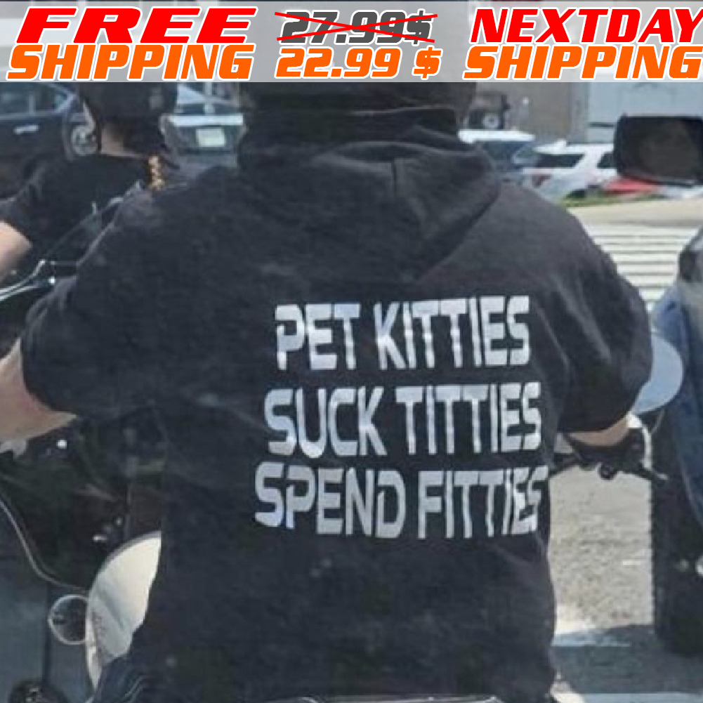 Pet Kitties Suck Titties Spend Fitties Shirt