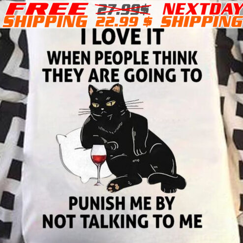 Black Cat I Love It When People Think They Are Going To Punish Me By Not Talking To Me Shirt