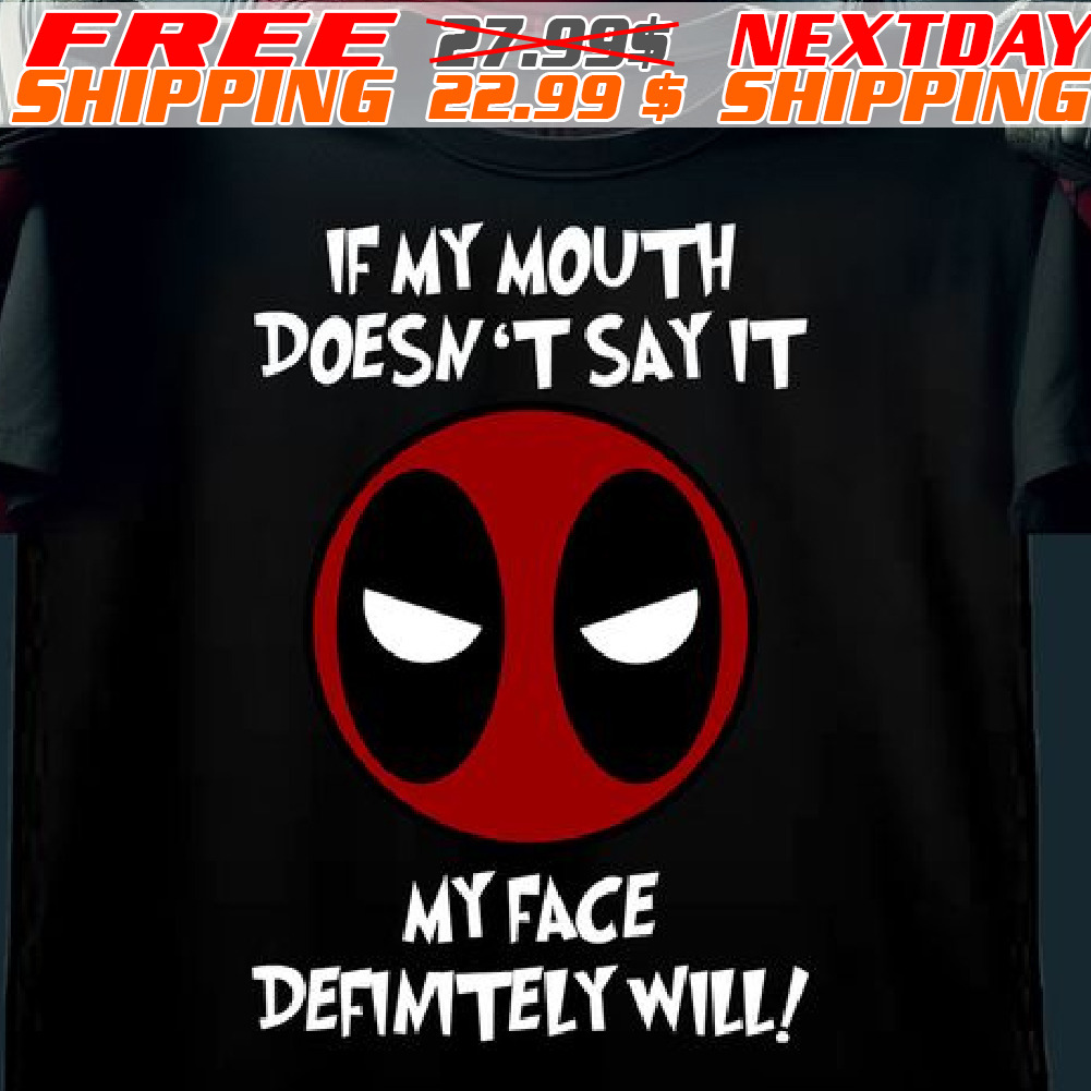 Deadpool If My Mouth Doesn't Say It My Face Defimmtely Will Shirt