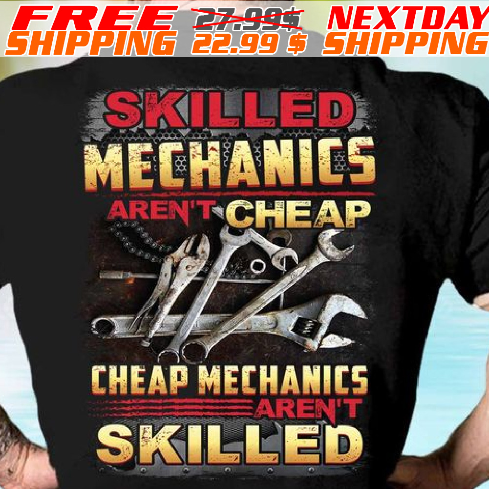 Skilled Mechanics Aren't Cheap Cheap Mechanics Aren't Skilled Shirt