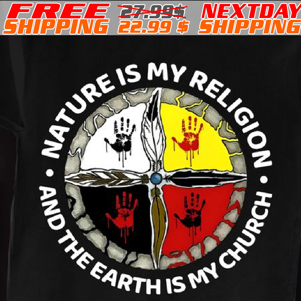 Native American Culture Nature Is My Religion And The Earth Is My Church Shirt