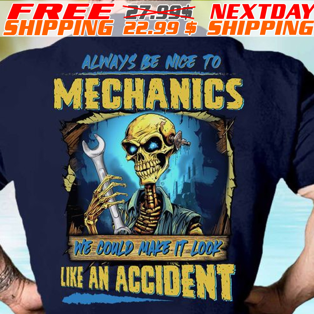 Skeleton Always Be Nice To Mechanics A We Could Make It Look Like An Accident Shirt