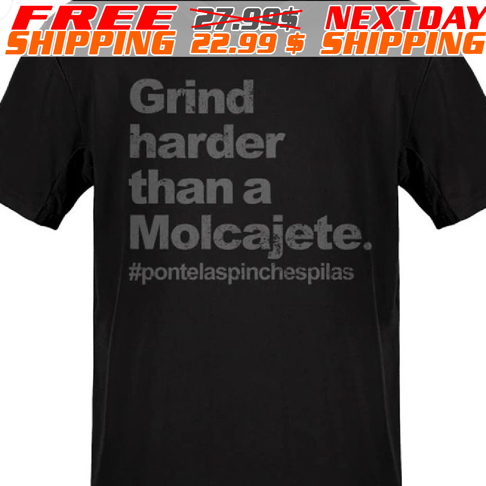 Grind Harder Than A Molcajete Shirt