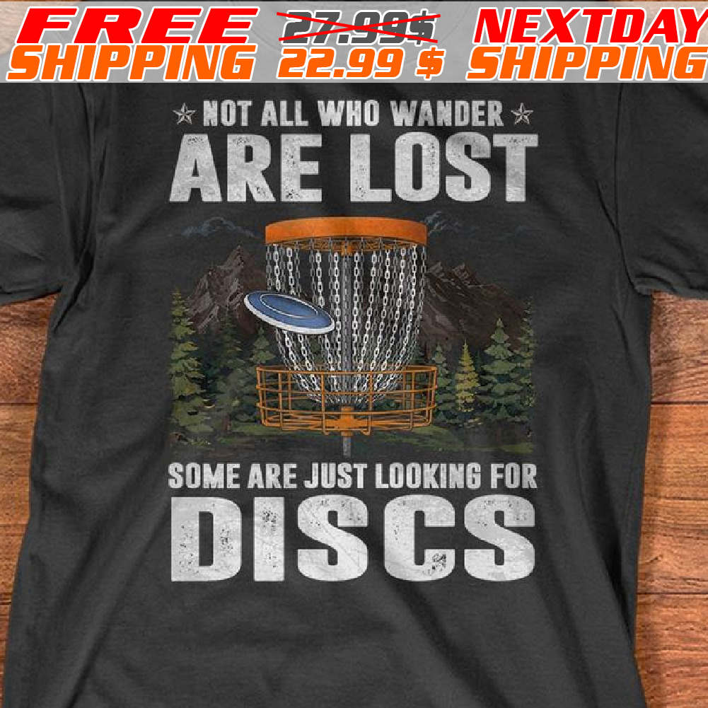 Not All Who Wander Are Lost Some Are Just Looking For Discs Shirt