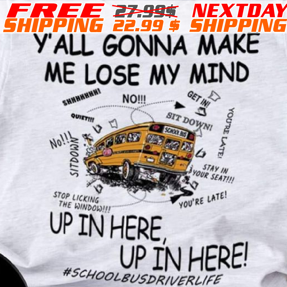 Y'all Gonna Μακε Me Lose My Mind Up In Here Shirt