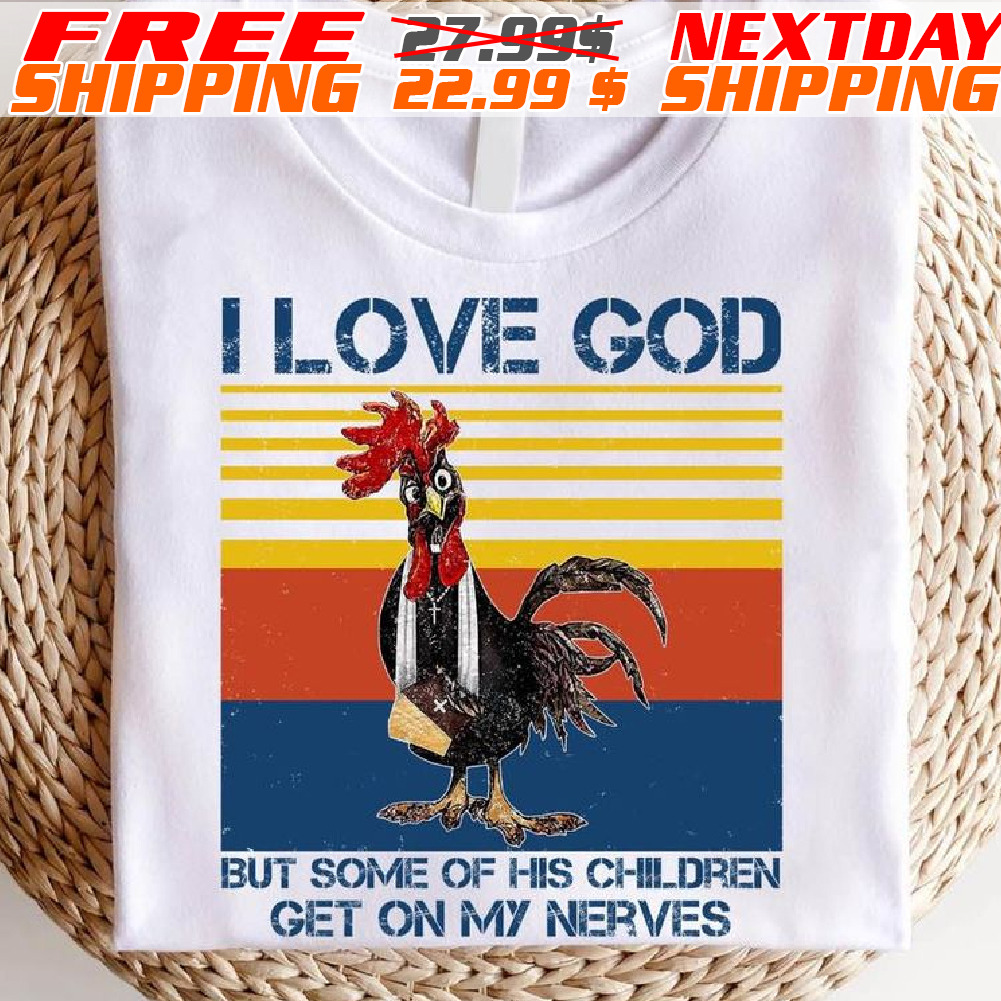 Injured Chicken I Love God But Some Of His Children Get On My Nerves Shirt