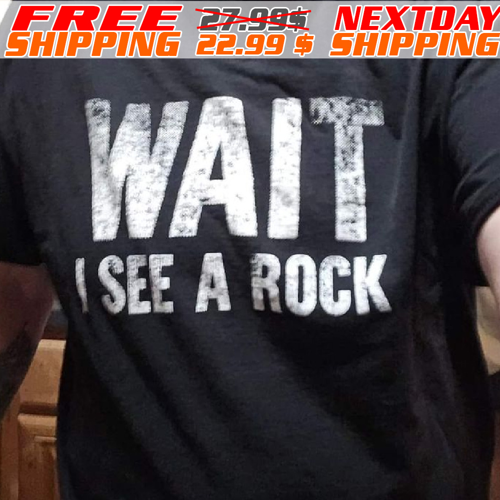 Wait I See A Rock Shirt