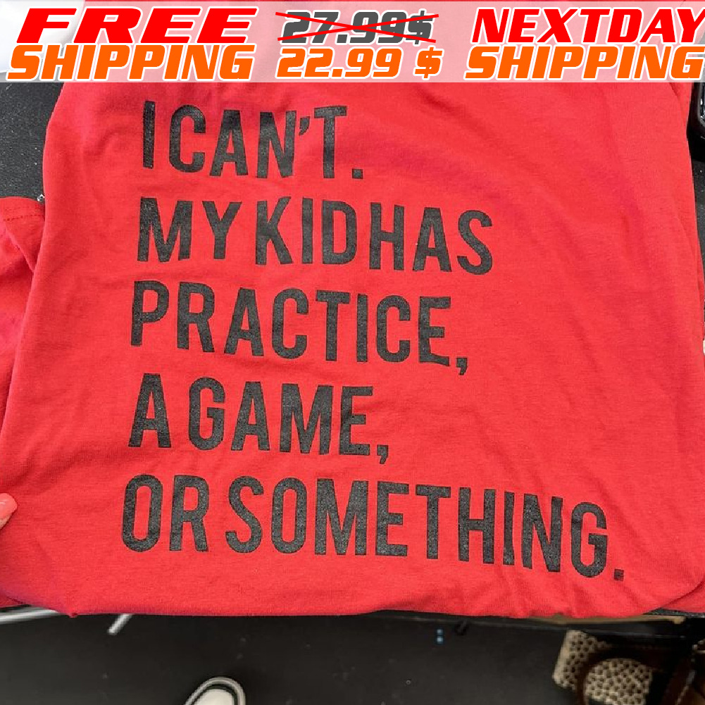 Ican't Mykidhas Practice Agame, Or Something Shirt