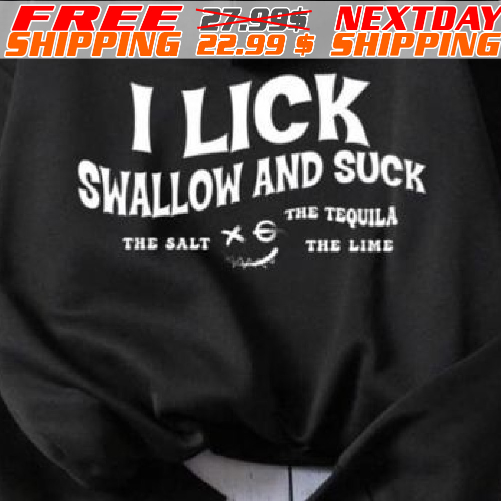 I Lick Swallow And Suck The Salt The Tequila The Lime Shirt