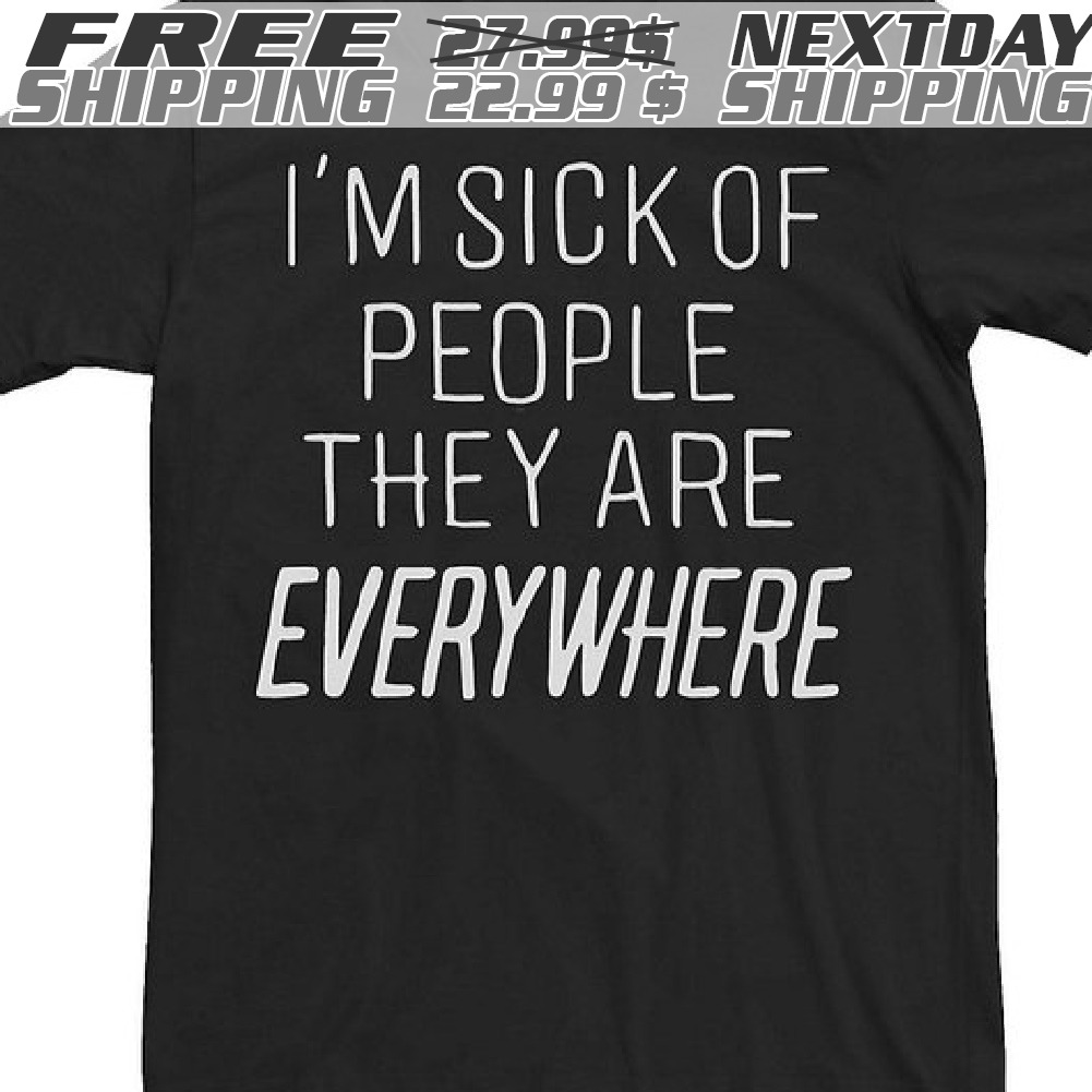 I'm Sick Of People They Are Everywhere Shirt